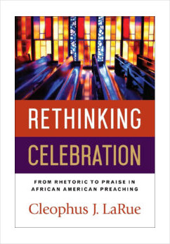 Rethinking Celebration: From Rhetoric to Praise in African American Preaching
Cleophus J. LaRue Jr.