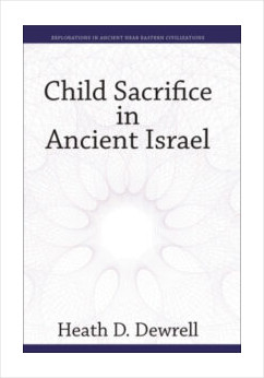 Child Sacrifice in Ancient Israel
Heath D. Dewrell