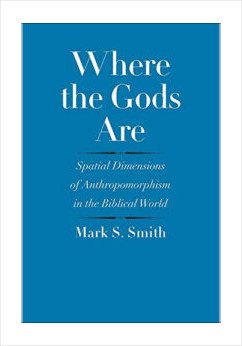 Where the Gods Are: Spatial Dimensions of Anthropomorphism in the Biblical World
Mark S. Smith