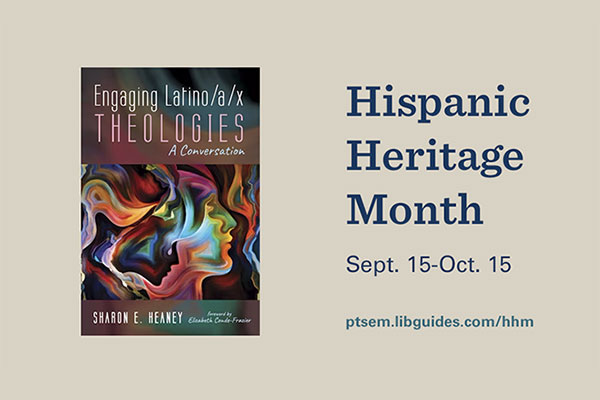 graphic for Hispanic Heritage Month Sept. 15-Oct. 15 includes book cover image of Engaging Latino/a/x Theologies: A Conversation by Sharon E. Heaney https://ptsem.libguides.com/hhm