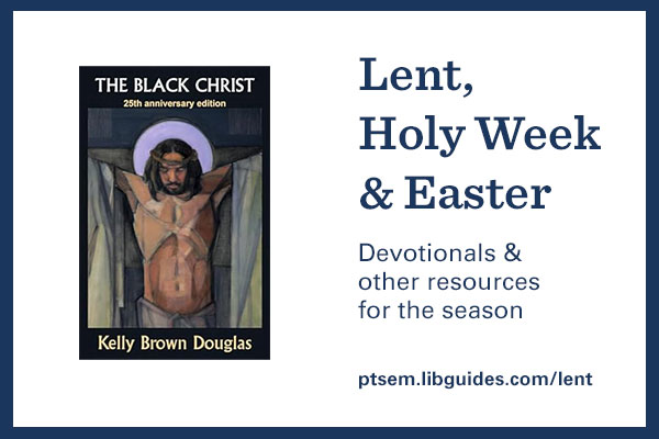 graphic highlighting the Lent, Holy Week & Easter curated bibliography from Wright Library includes a book cover image of The Black Christ, 25th Anniversary Edition by Kelly Brown Douglas