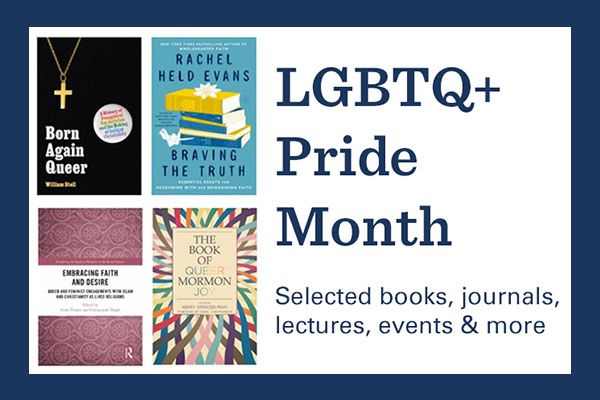 Image description: Graphic promoting Wright Library's LGBTQ+ Pride Month curated bibliography includes some book cover images for Born Again Queer by William Stell; Braving the Truth by Rachel Held Evans; Embracing faith and desire : queer and feminist engagements with Islam and Christianity as lived religions edited by Viola Thimm & Ferdiansyah Thajib; and The Book of Queer Mormon Joy edited by Kerry Spencer Pray